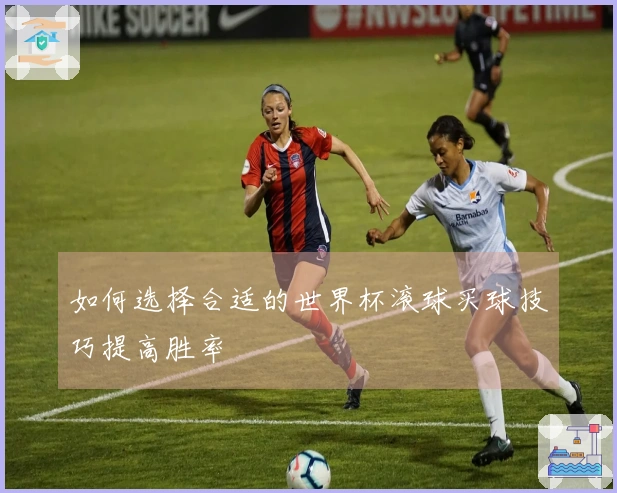 如何选择合适的世界杯滚球买球技巧提高胜率