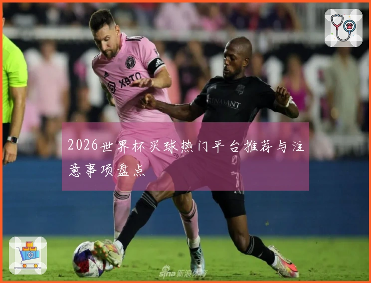 2026世界杯买球热门平台推荐与注意事项盘点